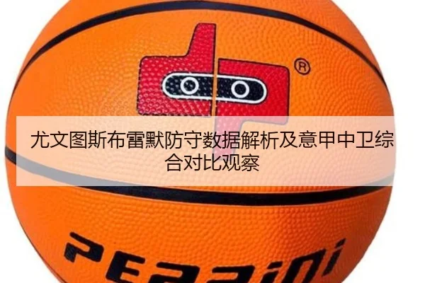 尤文图斯布雷默防守数据解析及意甲中卫综合对比观察